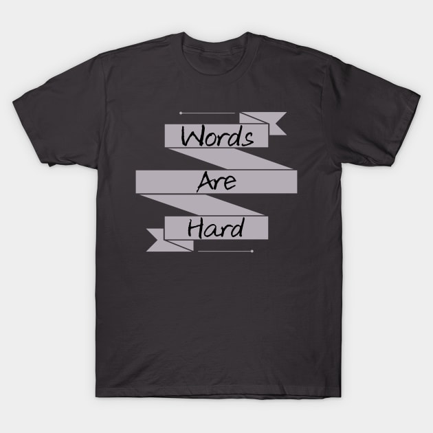 Words Are hard T-Shirt by screwedingeneral